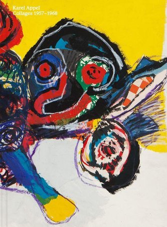 Karel Appel. Collages 1957 - 1968