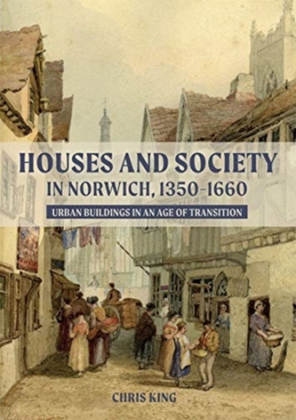 Houses and Society in Norwich, 1350-1660 Houses and Society in Norwich, 1350-1660