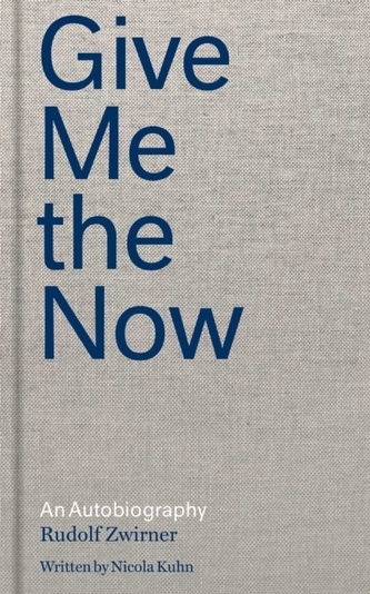 Rudolf Zwirner: Give Me the Now Rudolf Zwirner: Give Me the Now