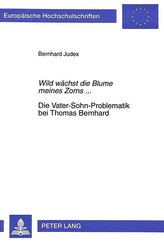 Wild wächst die Blume meines Zorns.... Die Vater-Sohn-Problematik bei Thomas Bernhard
