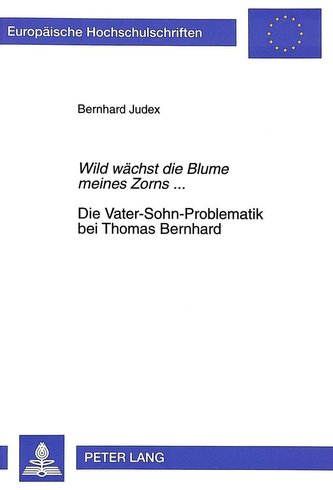 Wild wächst die Blume meines Zorns.... Die Vater-Sohn-Problematik bei Thomas Bernhard