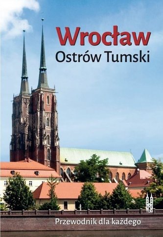 Wrocław. Ostrów Tumski. Przewodnik dla... w.2016 Wrocław. Ostrów Tumski. Przewodnik dla... w.2016