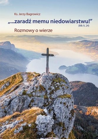\"...Zaradź memu niedowiarstwu!\" (Mk 9, 24)