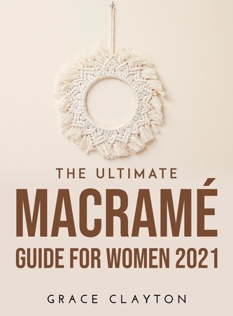 The Ultimate Macramé Guide for Women 2021