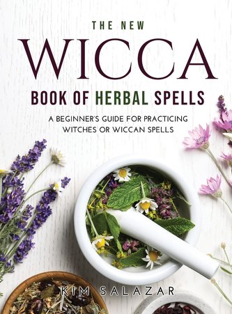 The New Wicca Book of Herbal Spells: A Beginner's Guide for Practicing Witches or Wiccan Spells