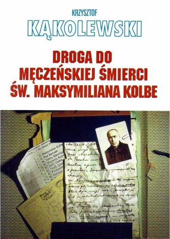 Droga do męczeńskiej śmierci św. Maksymiliana... Droga do męczeńskiej śmierci św. Maksymiliana...