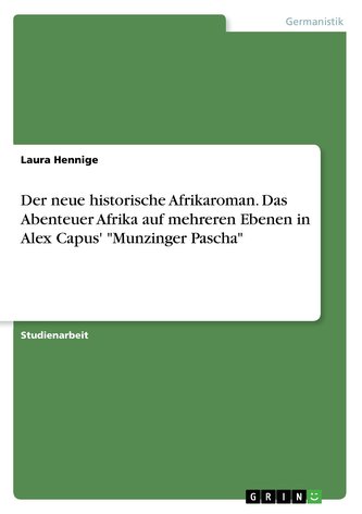 Der neue historische Afrikaroman. Das Abenteuer Afrika auf mehreren Ebenen in Alex Capus' \"Munzinger Pascha\"