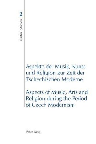 Aspekte der Musik, Kunst und Religion zur Zeit der Tschechischen Moderne.  Aspects of Music, Arts and Religion during the Period