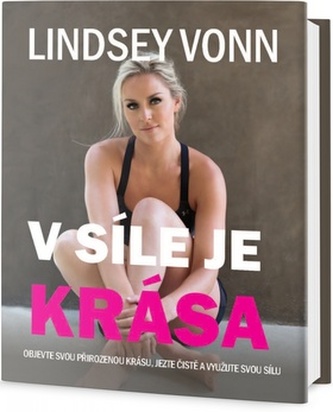 V síle je krása : objevte svou přirozenou krásu, jezte čistě a využijte svou sílu (Lindsey Vonn, 2017)