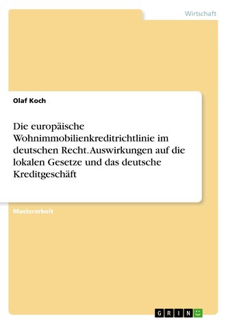 Die europäische Wohnimmobilienkreditrichtlinie im deutschen Recht. Auswirkungen auf die lokalen Gesetze und das deutsche Kreditg