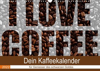 I Love Coffee - Dein Kaffeekalender für Geniesser des schwarzen Goldes (Wandkalender 2022 DIN A3 quer)