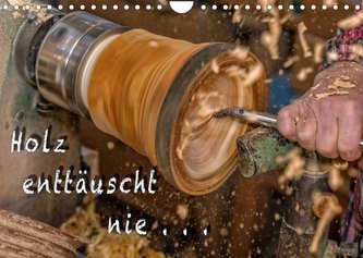Holz enttäuscht nie (Wandkalender 2022 DIN A4 quer)