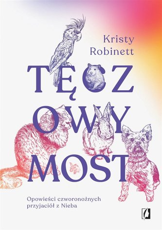 Tęczowy Most. Opowieści czworonożnych przyjaciół.. Tęczowy Most. Opowieści czworonożnych przyjaciół..