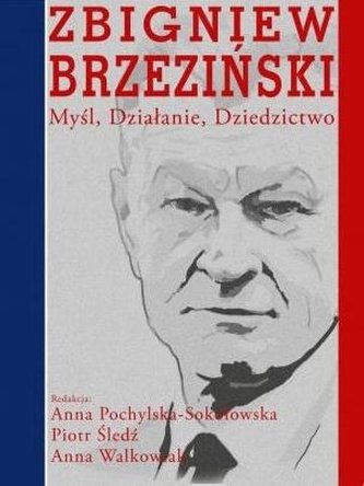 Zbigniew Brzeziński. Myśl, działanie, dziedzictwo