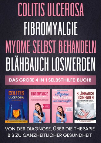 Colitis ulcerosa | Fibromyalgie | Myome selbst behandeln | Blähbauch loswerden - Das große 4 in 1 Selbsthilfe-Buch: Von der Diag