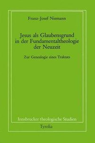 Jesus als Glaubensgrund in der Fundamentaltheologie der Neuzeit