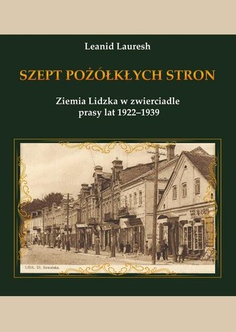 Szept pożółkłych stron Ziemia Lidzka w zwierciadle prasy lat 1922-1939