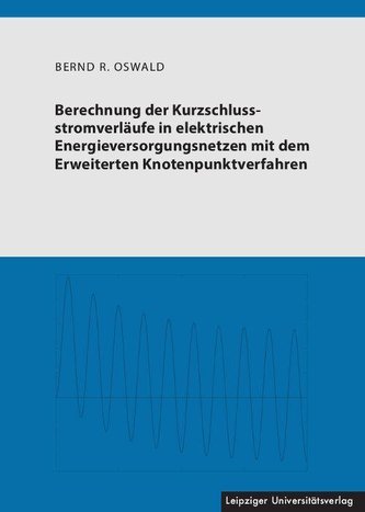 Berechnung der Kurzschlussstromverläufe in elektrischen Energieversorgungsnetzen mit dem Erweiterten Knotenpunktverfahren Berechnung der Kurzschlussstromverläufe in elektrischen Energieversorgungsnetzen mit dem Erweiterten Knotenpunktverfahren