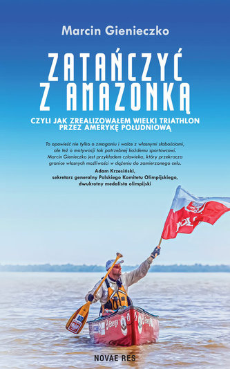 Zatańczyć z Amazonką czyli jak zrealizowałem wielki triathlon przez Amerykę Południową Zatańczyć z Amazonką czyli jak zrealizowałem wielki triathlon przez Amerykę Południową