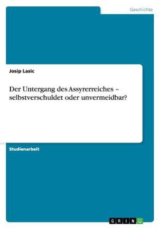 Der Untergang des Assyrerreiches   selbstverschuldet oder unvermeidbar?