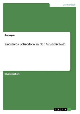 Kreatives Schreiben in der Grundschule Kreatives Schreiben in der Grundschule