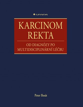 Karcinom rekta - Od diagnózy po multidisciplinární léčbu Karcinom rekta - Od diagnózy po multidisciplinární léčbu