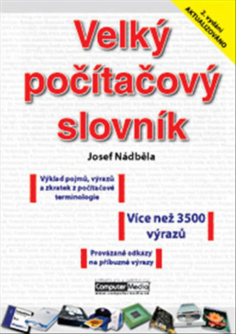 Velký počítačový slovník : [výklad pojmů, výrazů a zkratek z počítačové terminologie] (Josef Nádběla, 2006)