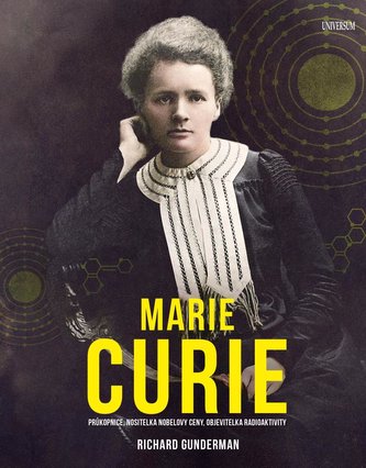 Marie Curie : průkopnice, nositelka Nobelovy ceny, objevitelka radioaktivity (Richard B Gunderman, 2021)
