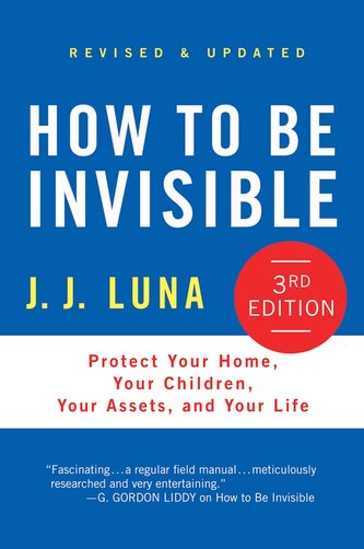 How to Be Invisible: Protect Your Home, Your Children, Your Assets, and Your Life How to Be Invisible: Protect Your Home, Your Children, Your Assets, and Your Life