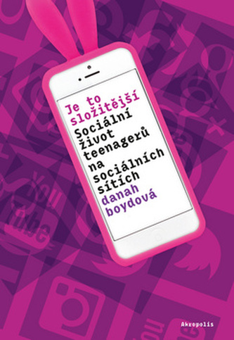 Je to složitější : sociální život teenagerů na sociálních sítích (danah boyd, 2017)