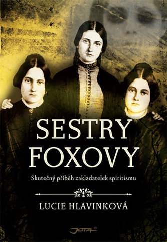 Sestry Foxovy : (vše, co má v tomto příběhu širší než rodinný rozměr, se skutečně stalo... ) (Lucie Hlavinková, 2017)