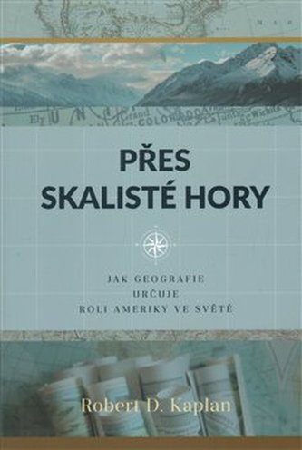Přes Skalisté hory : jak geografie určuje roli Ameriky ve světě (Robert D Kaplan, 2017)