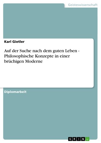 Auf der Suche nach dem guten Leben - Philosophische Konzepte in einer brüchigen Moderne Auf der Suche nach dem guten Leben - Philosophische Konzepte in einer brüchigen Moderne