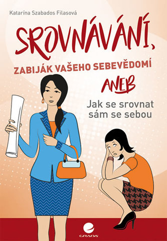 Srovnávání, zabiják vašeho sebevědomí, aneb, Jak se srovnat sám se sebou (Katarína Szabados Filasová, 2017)