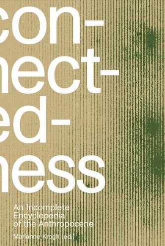 Connectedness: an incomplete encyclopedia of anthropocene Connectedness: an incomplete encyclopedia of anthropocene