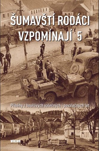 Šumavští rodáci vzpomínají 5 - Příběhy z bouřlivých válečných i poválečných let