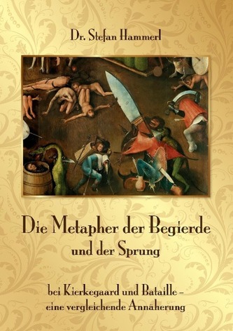 Die Metapher der Begierde und der Sprung bei Kierkegaard und Bataille - eine vergleichende Annäherung