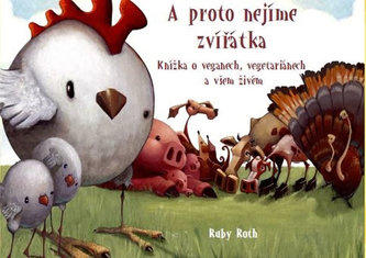 A proto nejíme zvířátka - Knížka o veganech, vegetariánech a všem živém A proto nejíme zvířátka - Knížka o veganech, vegetariánech a všem živém