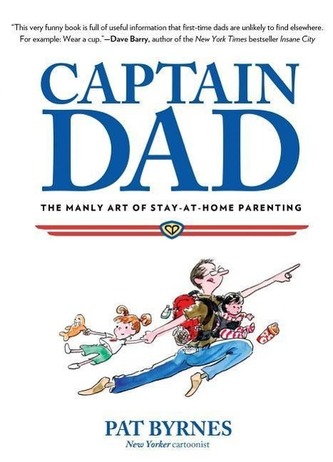Captain Dad: The Manly Art of Stay-At-Home Parenting