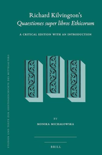 Richard Kilvington S \"Quaestiones Super Libros Ethicorum\": A Critical Edition with an Introduction