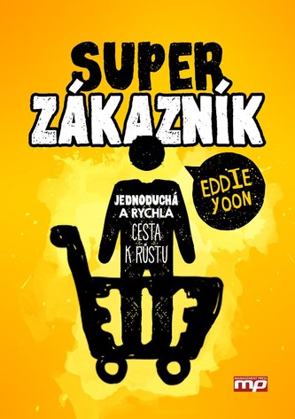 Superzákazník : jednoduchá a rychlá cesta k růstu (Eddie Yoon, 2017)
