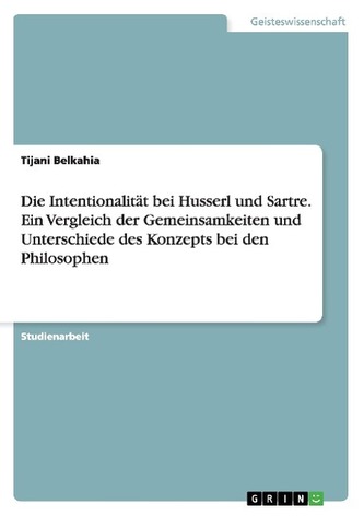 Die Intentionalität bei Husserl und Sartre. Ein Vergleich der Gemeinsamkeiten und Unterschiede des Konzepts bei den Philosophen