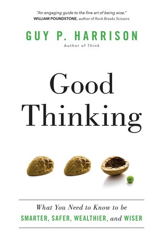Good Thinking: What You Need to Know to Be Smarter, Safer, Wealthier, and Wiser