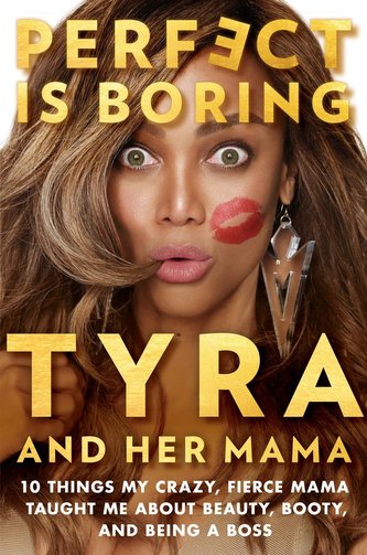 Perfect Is Boring: 10 Things My Crazy, Fierce Mama Taught Me about Beauty, Booty, and Being a Boss