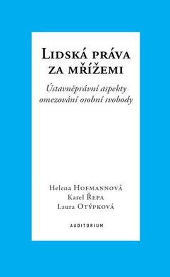 Lidská práva za mřížemi - Ústavněprávní aspekty omezování osobní svobody