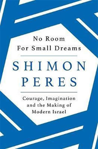 No Room for Small Dreams : Courage, Imagination and the Making of Modern Israel