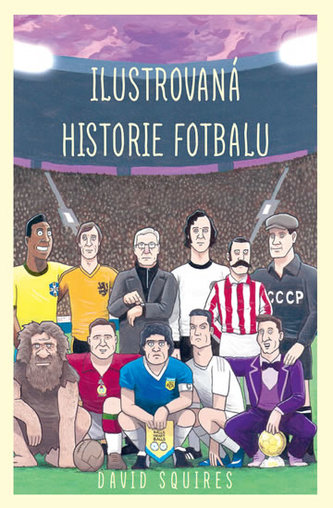Ilustrovaná historie fotbalu (David Squires, 2017)