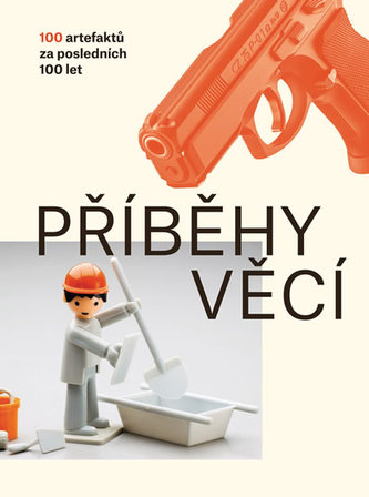 Příběhy věcí : 100 artefaktů za posledních 100 let (, 2017)