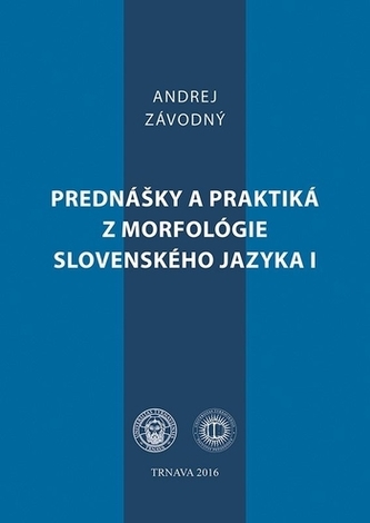 Prednášky a praktiká z morfológie slovenského jazyka I. Prednášky a praktiká z morfológie slovenského jazyka I.