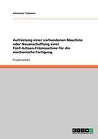 Aufrüstung einer vorhandenen Maschine oder Neuanschaffung einer Fünf-Achsen-Fräsmaschine für die mechanische Fertigung